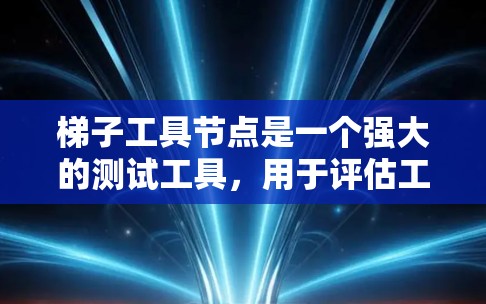 梯子工具节点是一个强大的测试工具，用于评估工具节点的性能。以下是使用梯子工具节点进行测速的步骤和方法