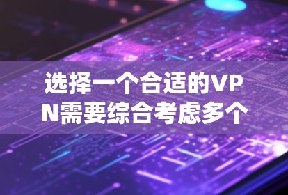 选择一个合适的VPN需要综合考虑多个因素，包括目标平台、网络状况、设备兼容性、预算、安全性要求以及个人偏好。以下是一个系统化的步骤指南，帮助你选择适合自己的VPN
