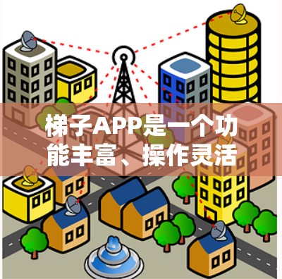 梯子APP是一个功能丰富、操作灵活的工具，适合管理各种梯子，包括分类、搜索、排序、记录等。以下是对梯子APP的详细评测