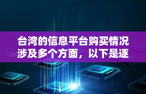 台湾的信息平台购买情况涉及多个方面，以下是逐步的解释和总结