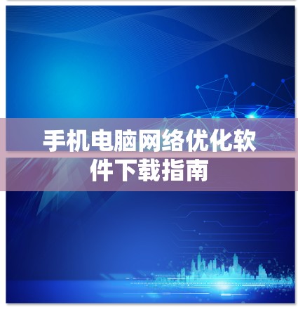 手机电脑网络优化软件下载指南