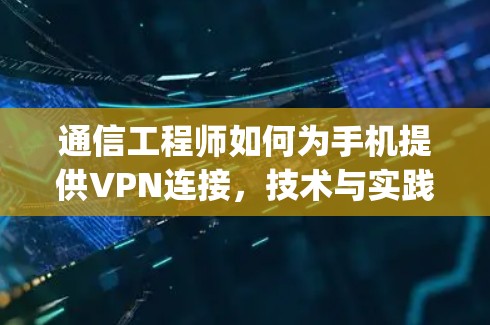 通信工程师如何为手机提供VPN连接,技术与实践 guide 通信工程师如何为手机提供VPN连接,技术与实践 guide
