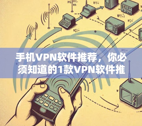 手机VPN软件推荐，你必须知道的1款VPN软件推荐！