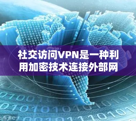 社交访问VPN是一种利用加密技术连接外部网络来提供加密访问功能的网络服务。以下是逐步的建议，帮助您实现社交访问VPN