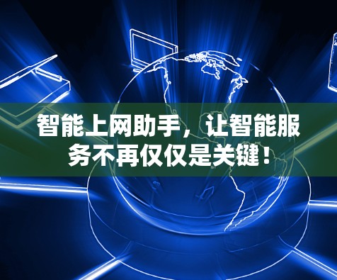 智能上网助手,让智能服务不再仅仅是关键! 智能上网助手,让智能服务不再仅仅是关键!