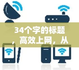 34个字的标题，高效上网，从加速工具开始