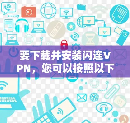 要下载并安装闪连VPN，您可以按照以下步骤操作