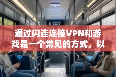 通过闪连连接VPN和游戏是一个常见的方式，以下是一些具体步骤和注意事项