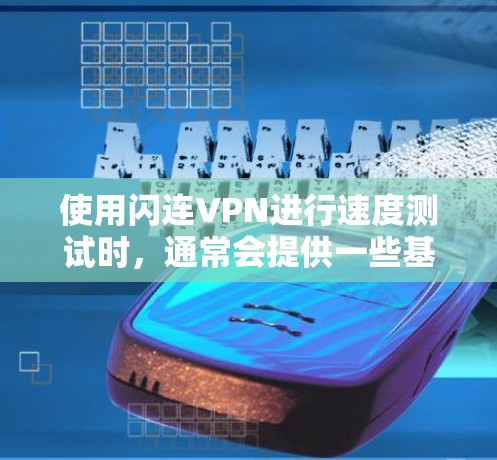 使用闪连VPN进行速度测试时，通常会提供一些基本的测试功能，以便你了解其在Wi-Fi环境下运行的性能表现。以下是一些常见的测试功能和结果，以及如何解读这些结果