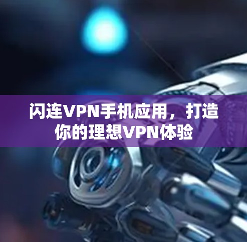 闪连VPN手机应用，打造你的理想VPN体验