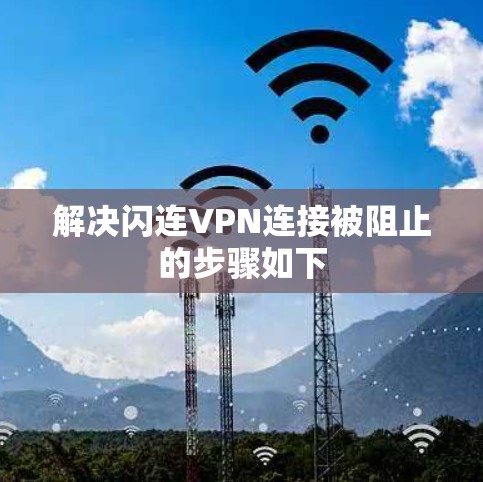 解决闪连VPN连接被阻止的步骤如下