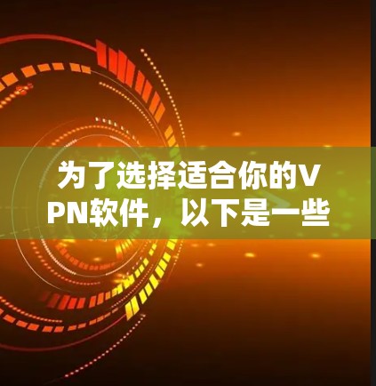 为了选择适合你的VPN软件，以下是一些关键点的对比