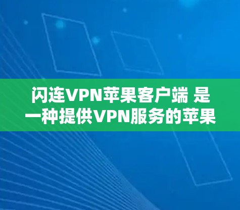 闪连VPN苹果客户端 是一种提供VPN服务的苹果设备应用，旨在帮助用户远程访问互联网，保护数据安全。以下是对该应用的详细说明