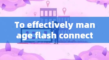 To effectively manage flash connection VPN nodes,follow this organized approach:
