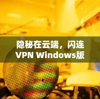 隐秘在云端，闪连VPN Windows版详解