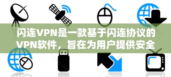 闪连VPN是一款基于闪连协议的VPN软件，旨在为用户提供安全、可靠的网络连接体验。以下是关于闪连VPN功能的说明