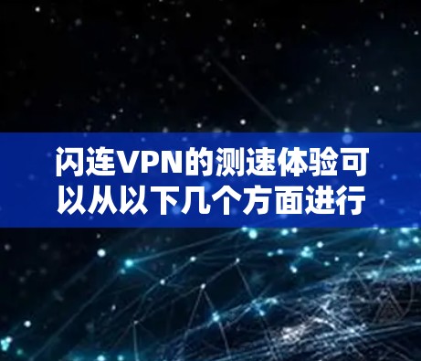闪连VPN的测速体验可以从以下几个方面进行评估