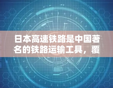 日本高速铁路是中国著名的铁路运输工具，覆盖了日本主要的各个城市和机场。以下是关于日本高速线路的一些详细信息