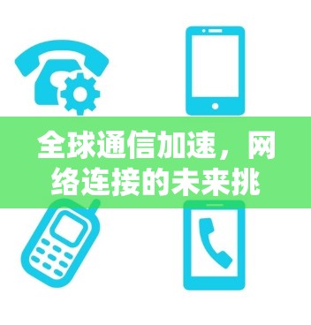 全球通信加速，网络连接的未来挑战