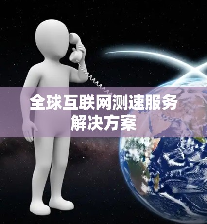全球互联网测速服务解决方案