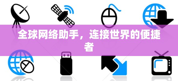 全球网络助手，连接世界的便捷者