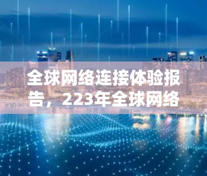 全球网络连接体验报告，223年全球网络连接效率分析（223年1月-223年12月）