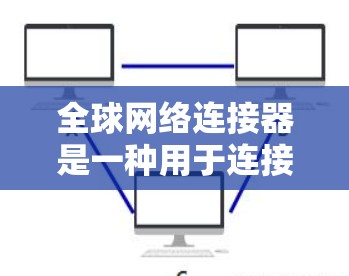 全球网络连接器是一种用于连接不同国家或地区的网络设备的工具，支持本地、国家或全球的网络环境。以下是配置全球网络连接器的详细步骤