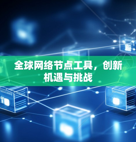 全球网络节点工具，创新机遇与挑战