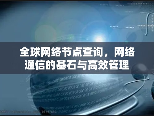 全球网络节点查询，网络通信的基石与高效管理