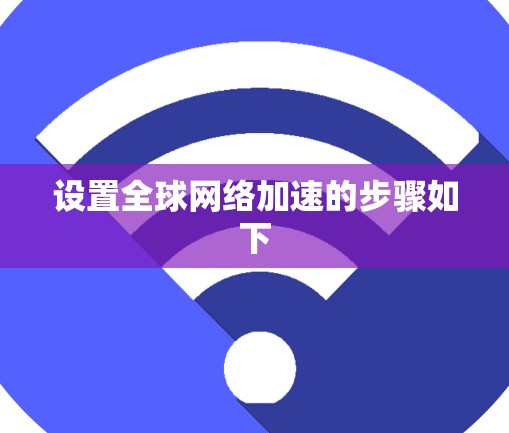 设置全球网络加速的步骤如下
