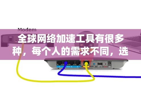 全球网络加速工具有很多种，每个人的需求不同，选择合适的工具也需要根据自己的情况来决定。以下是一些 commonly used tools and some tips for using them: