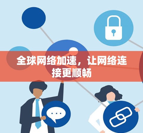 全球网络加速，让网络连接更顺畅
