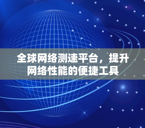 全球网络测速平台，提升网络性能的便捷工具