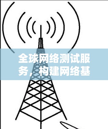 全球网络测试服务，构建网络基础设施的创新解决方案