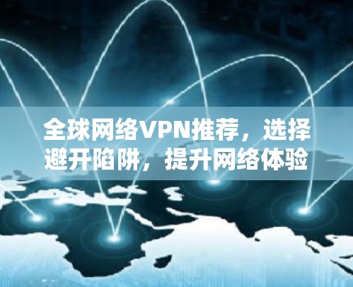 全球网络VPN推荐，选择避开陷阱，提升网络体验