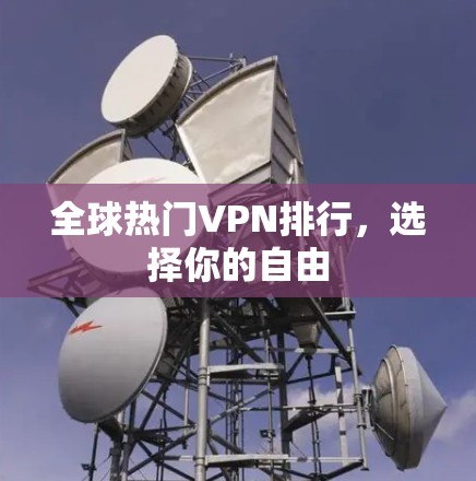 全球热门VPN排行，选择你的自由