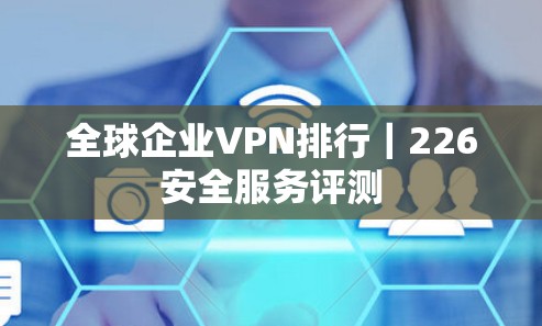 全球企业VPN排行｜226安全服务评测