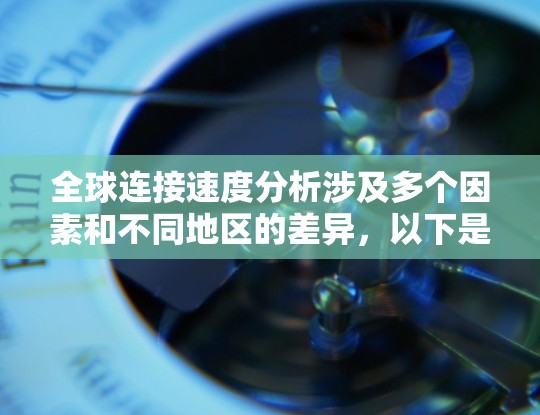 全球连接速度分析涉及多个因素和不同地区的差异，以下是逐步的总结和解释
