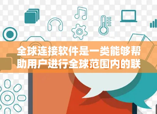 全球连接软件是一类能够帮助用户进行全球范围内的联系、支付或访问的软件工具。这些软件通常分为移动应用、移动网站、在线地图、移动应用程序等多种类型。以下是一些常见的全球连接软件推荐