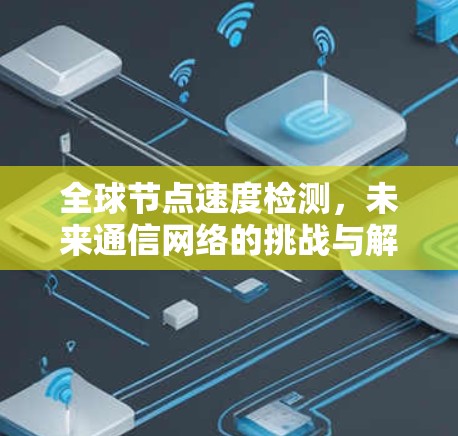 全球节点速度检测，未来通信网络的挑战与解决方案