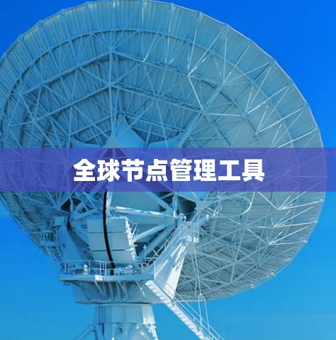 全球节点管理工具
