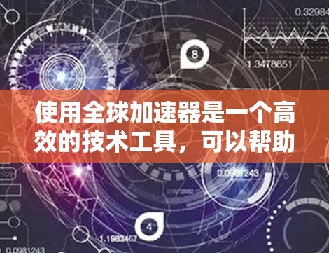 使用全球加速器是一个高效的技术工具，可以帮助提升网络连接的速率。以下是一个详细的使用指南，帮助您更好地熟悉和使用全球加速器