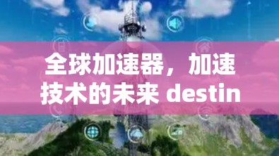 全球加速器，加速技术的未来 destination