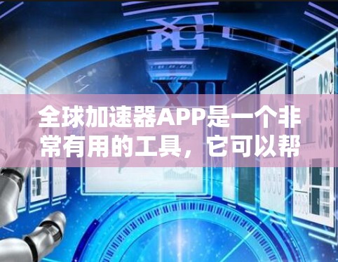全球加速器APP是一个非常有用的工具，它可以帮助用户快速下载多种文件，包括照片、视频、文档等。然而，使用这些加速器APP时，也需要注意以下几个方面