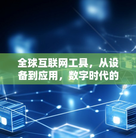 全球互联网工具，从设备到应用，数字时代的完美解决方案