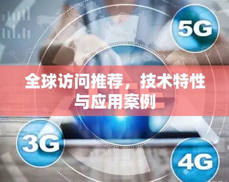 全球访问推荐，技术特性与应用案例