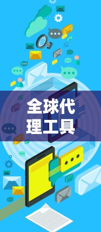 全球代理工具排行是一个动态的过程，因为不同的平台和工具可能会有不同的排名标准和评价体系。以下是一些常见的全球代理工具的排名方法及其常见评价标准