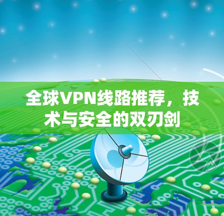 全球VPN线路推荐，技术与安全的双刃剑