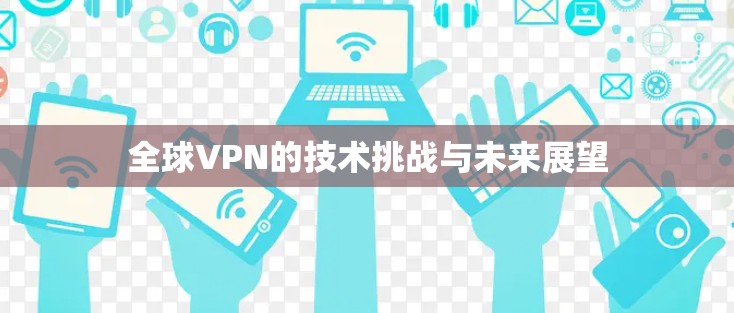 全球VPN的技术挑战与未来展望
