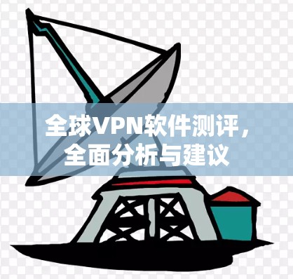 全球VPN软件测评，全面分析与建议